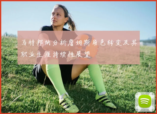 马特邦纳分析詹姆斯角色转变及其职业生涯持续性展望