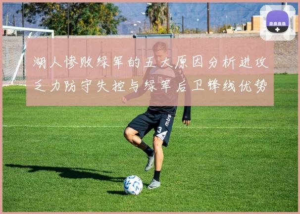 湖人惨败绿军的五大原因分析进攻乏力防守失控与绿军后卫锋线优势