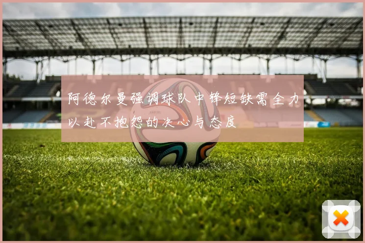 阿德尔曼强调球队中锋短缺需全力以赴不抱怨的决心与态度